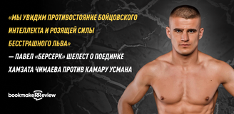 «Мы увидим противостояние бойцовского интеллекта и розящей силы бесстрашного льва» — Павел «Берсерк» Шелест о поединке Хамзата Чимаева против Камару Усмана