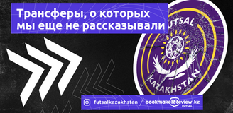 Трансферы в чемпионате Казахстана по футзалу: те, о ком еще не рассказывали
